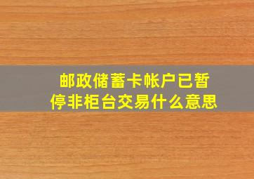 邮政储蓄卡帐户已暂停非柜台交易什么意思