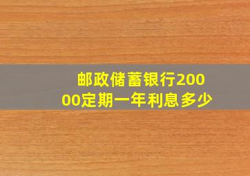 邮政储蓄银行20000定期一年利息多少