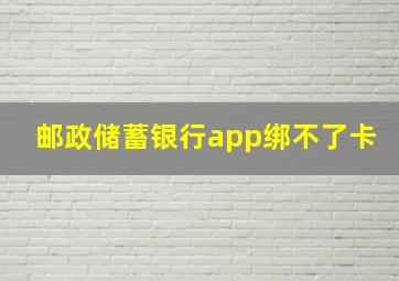 邮政储蓄银行app绑不了卡