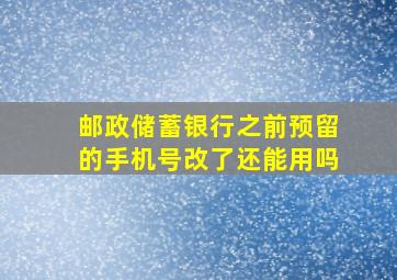 邮政储蓄银行之前预留的手机号改了还能用吗