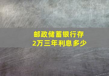 邮政储蓄银行存2万三年利息多少