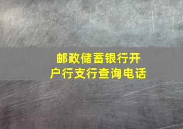 邮政储蓄银行开户行支行查询电话