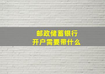 邮政储蓄银行开户需要带什么