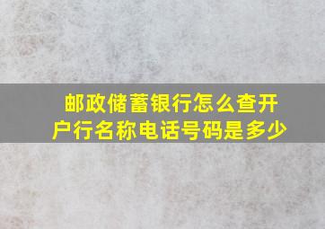 邮政储蓄银行怎么查开户行名称电话号码是多少