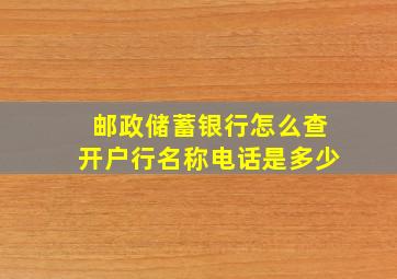 邮政储蓄银行怎么查开户行名称电话是多少