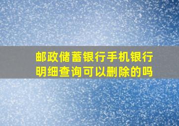 邮政储蓄银行手机银行明细查询可以删除的吗