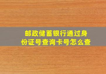 邮政储蓄银行通过身份证号查询卡号怎么查