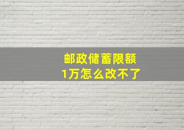 邮政储蓄限额1万怎么改不了