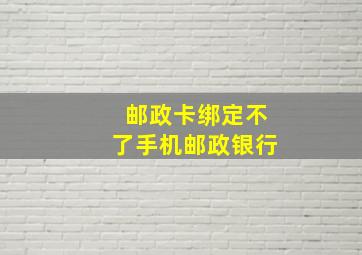 邮政卡绑定不了手机邮政银行