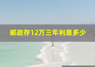 邮政存12万三年利息多少