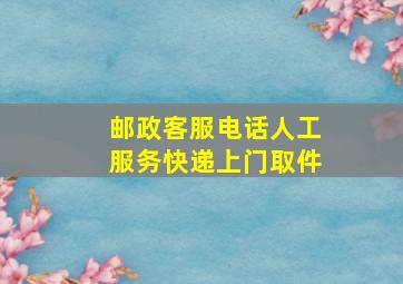 邮政客服电话人工服务快递上门取件