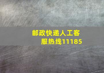 邮政快递人工客服热线11185