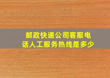 邮政快递公司客服电话人工服务热线是多少