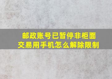 邮政账号已暂停非柜面交易用手机怎么解除限制