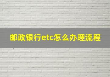 邮政银行etc怎么办理流程