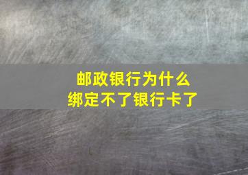 邮政银行为什么绑定不了银行卡了