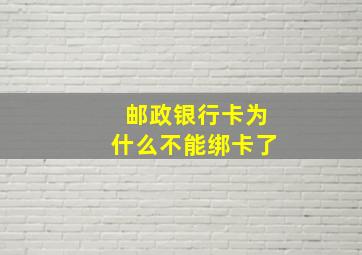 邮政银行卡为什么不能绑卡了