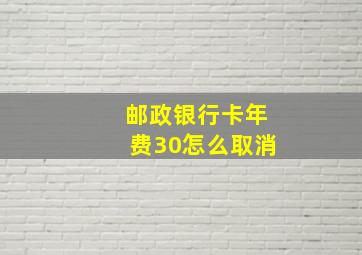 邮政银行卡年费30怎么取消