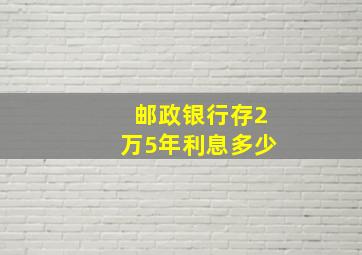 邮政银行存2万5年利息多少