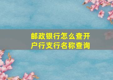 邮政银行怎么查开户行支行名称查询