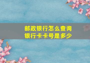 邮政银行怎么查询银行卡卡号是多少