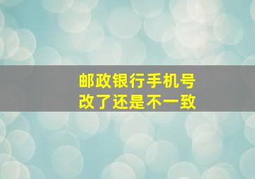 邮政银行手机号改了还是不一致