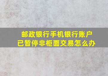 邮政银行手机银行账户已暂停非柜面交易怎么办