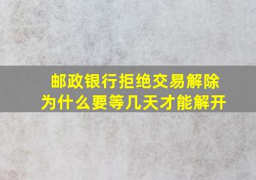 邮政银行拒绝交易解除为什么要等几天才能解开