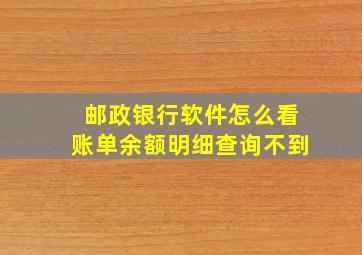 邮政银行软件怎么看账单余额明细查询不到