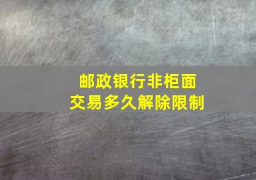 邮政银行非柜面交易多久解除限制