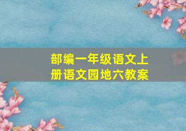 部编一年级语文上册语文园地六教案