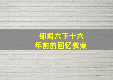 部编六下十六年前的回忆教案