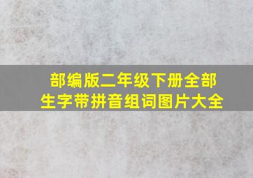 部编版二年级下册全部生字带拼音组词图片大全