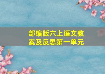 部编版六上语文教案及反思第一单元