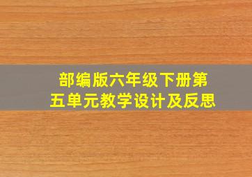 部编版六年级下册第五单元教学设计及反思