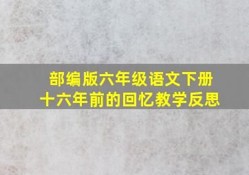 部编版六年级语文下册十六年前的回忆教学反思