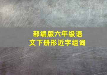 部编版六年级语文下册形近字组词