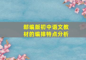 部编版初中语文教材的编排特点分析