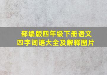 部编版四年级下册语文四字词语大全及解释图片