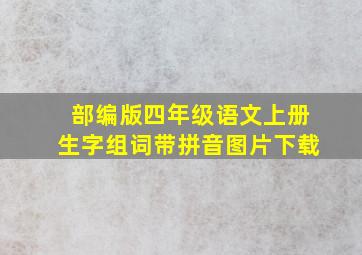 部编版四年级语文上册生字组词带拼音图片下载