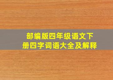 部编版四年级语文下册四字词语大全及解释