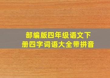 部编版四年级语文下册四字词语大全带拼音