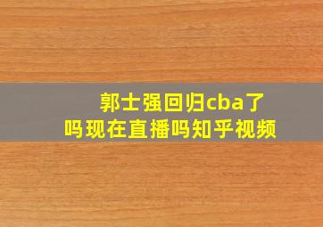 郭士强回归cba了吗现在直播吗知乎视频