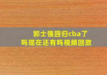 郭士强回归cba了吗现在还有吗视频回放