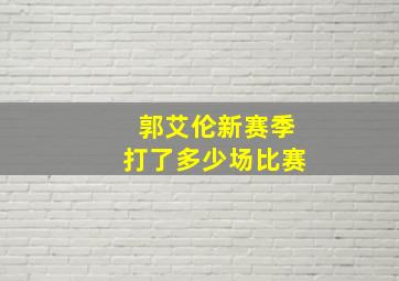 郭艾伦新赛季打了多少场比赛