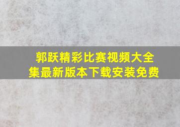 郭跃精彩比赛视频大全集最新版本下载安装免费