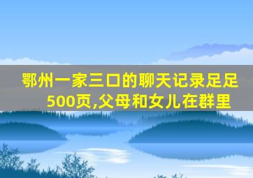 鄂州一家三口的聊天记录足足500页,父母和女儿在群里