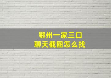 鄂州一家三口聊天截图怎么找