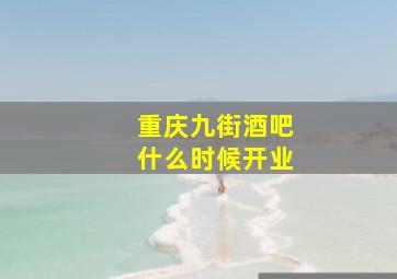 重庆九街酒吧什么时候开业