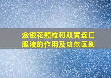 金银花颗粒和双黄连口服液的作用及功效区别